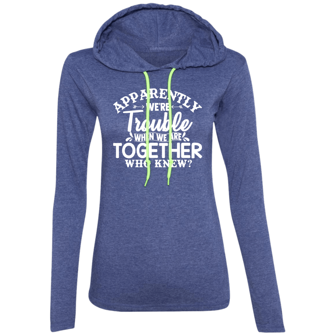 Apparently We’re Trouble Ladies' LS T-Shirt Hoodie