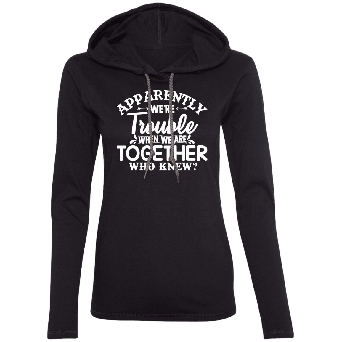 Apparently We’re Trouble Ladies' LS T-Shirt Hoodie