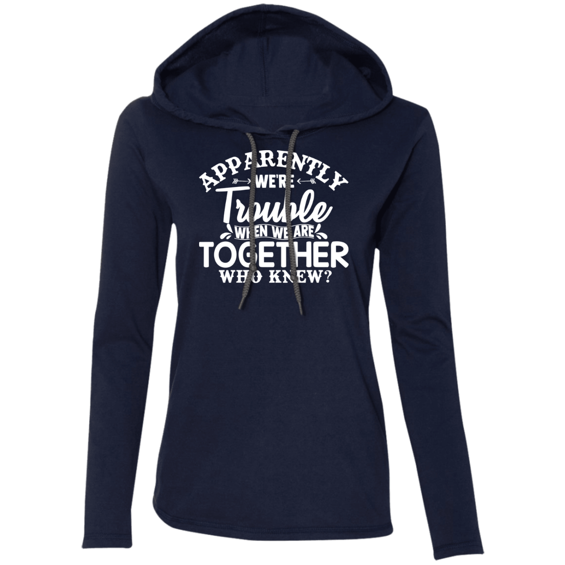 Apparently We’re Trouble Ladies' LS T-Shirt Hoodie