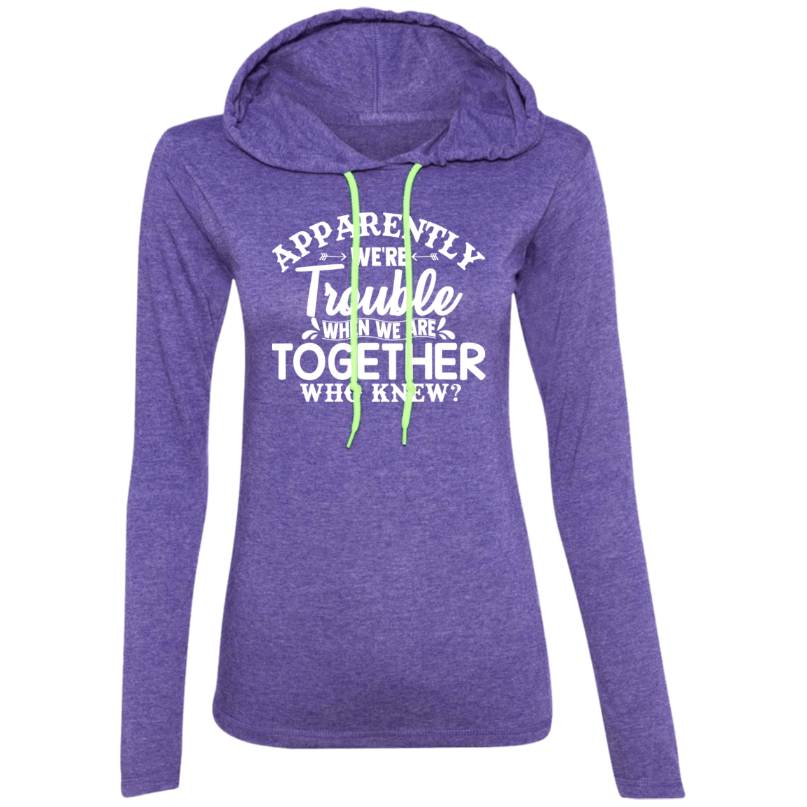 Apparently We’re Trouble Ladies' LS T-Shirt Hoodie