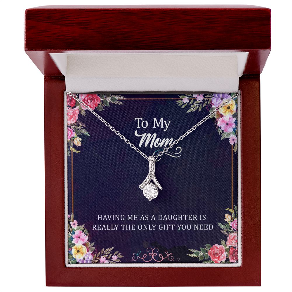 Having Me As A Daughter Is Really The Only Gift You Need: Alluring Beauty Necklace Gift For Mom
