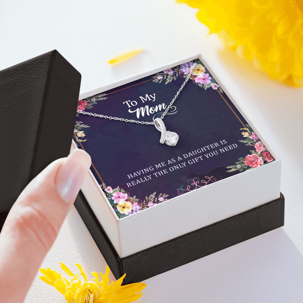 Having Me As A Daughter Is Really The Only Gift You Need: Alluring Beauty Necklace Gift For Mom
