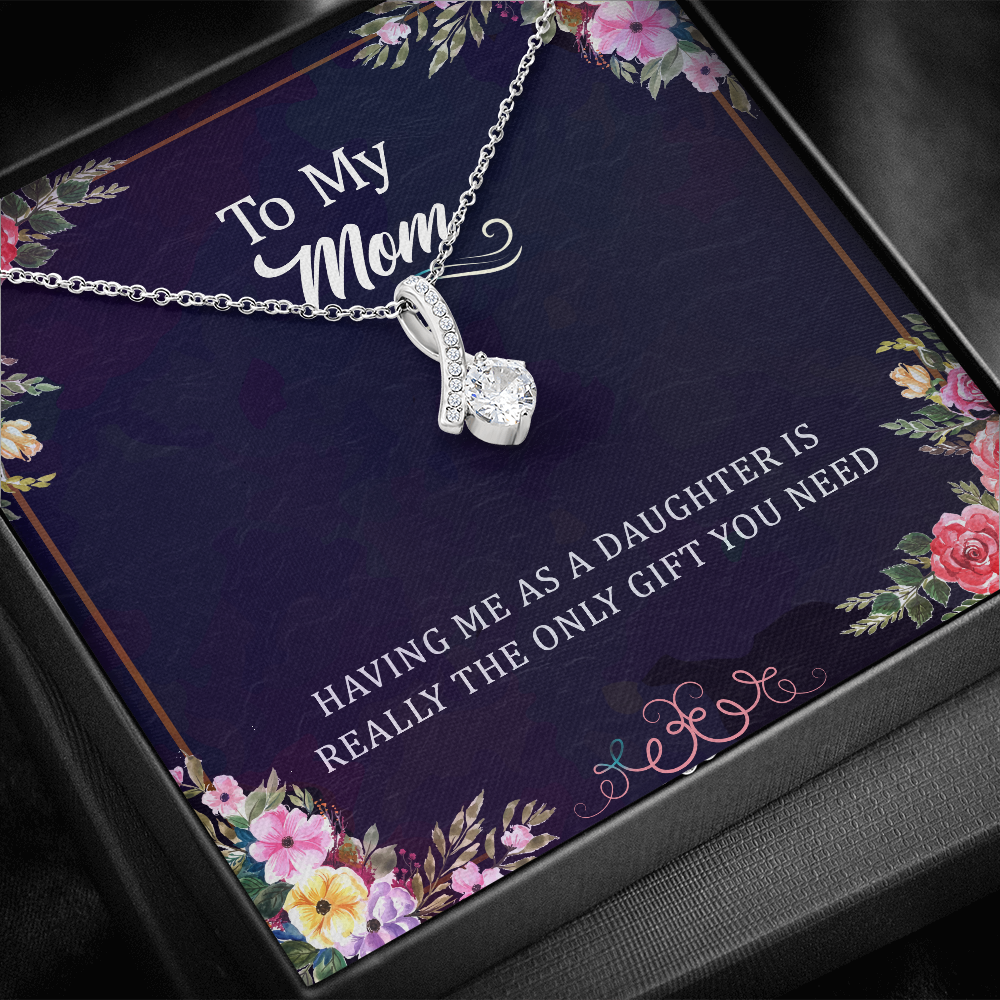 Having Me As A Daughter Is Really The Only Gift You Need: Alluring Beauty Necklace Gift For Mom