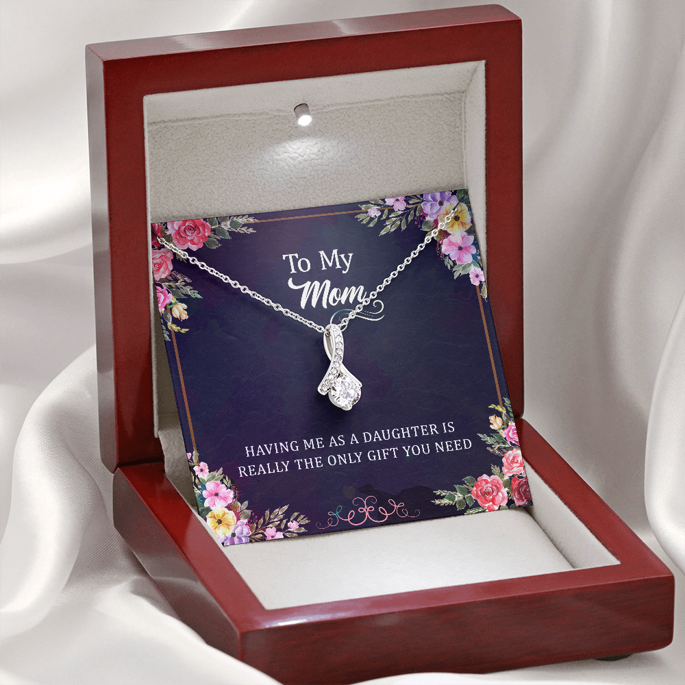 Having Me As A Daughter Is Really The Only Gift You Need: Alluring Beauty Necklace Gift For Mom