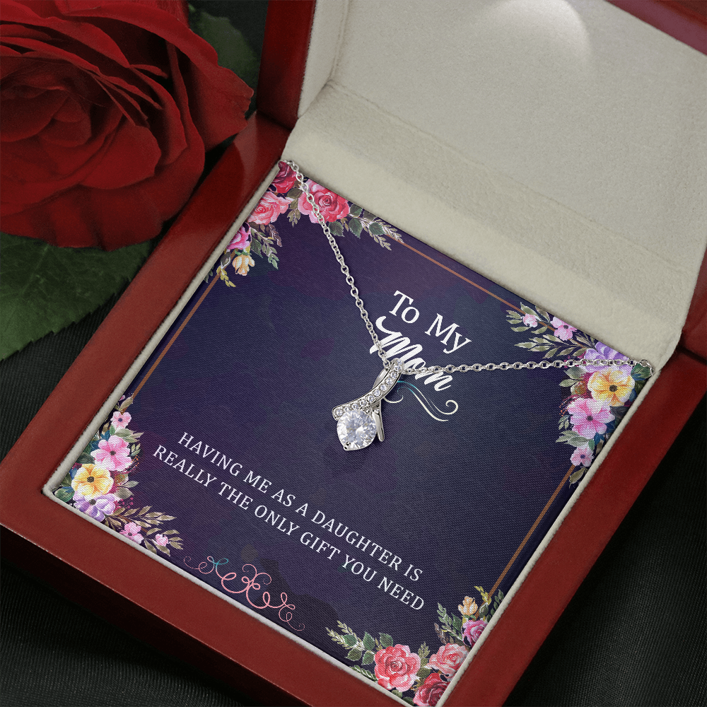 Having Me As A Daughter Is Really The Only Gift You Need: Alluring Beauty Necklace Gift For Mom