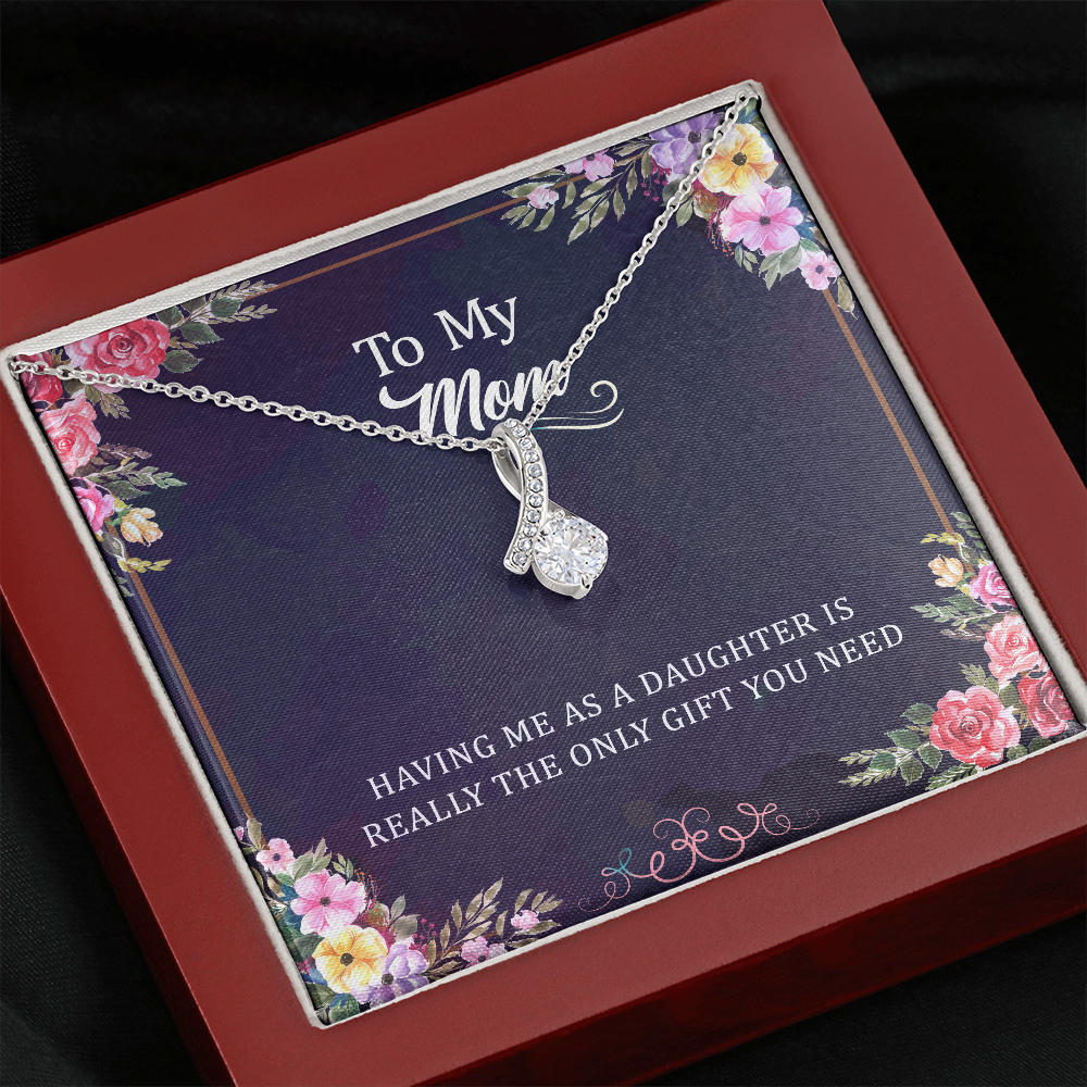 Having Me As A Daughter Is Really The Only Gift You Need: Alluring Beauty Necklace Gift For Mom