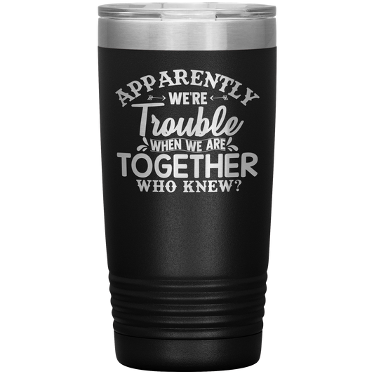 Personalized Trouble When We're Together Laser Etched Tumbler