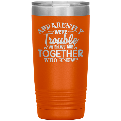 Apparently Trouble When We're Together Laser Etched Tumbler