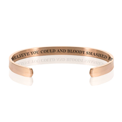 BELIEVE YOU COULD AND BLOODY SMASHED IT BRACELET BANGLE - Rose Gold