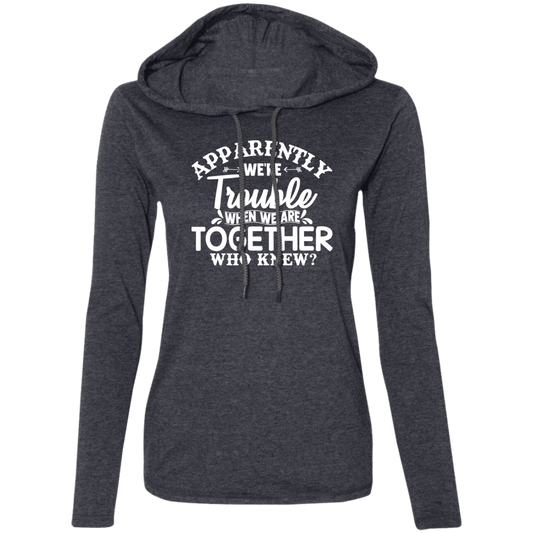 Apparently We’re Trouble Ladies' LS T-Shirt Hoodie