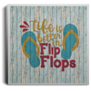 Life is Better in Flip Flops CANSQ75 Square Canvas .75in Frame