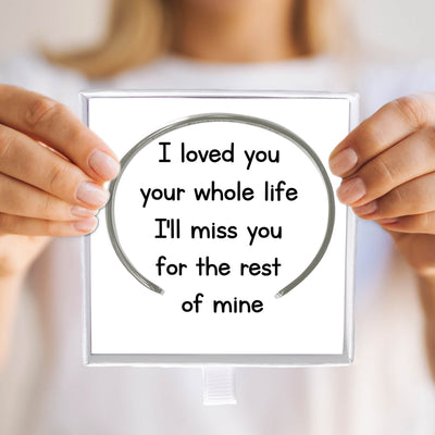 I Loved You For Your Whole Life Miss You For Rest Of Mine Memorial Sympathy Gift Cuff Bracelet