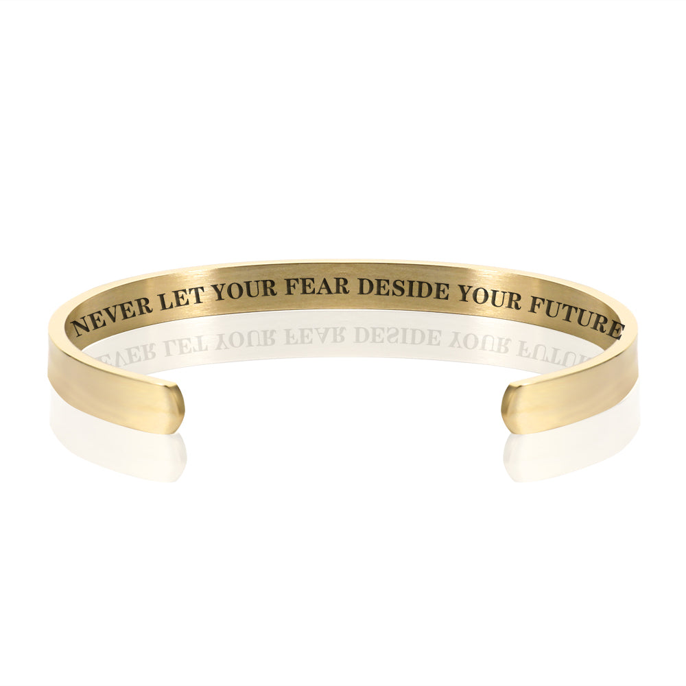 NEVER LET YOUR FEAR DESIDE YOUR FUTURE BRACELET BANGLE - Gold